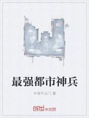 最强都市神兵免费阅读