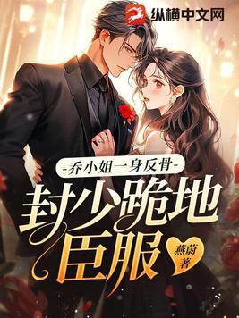 乔小姐一身反骨封少跪地臣服