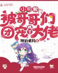 小可爱被哥哥们团宠为大佬