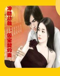 冷酷总裁囚宠契约妻全文阅读